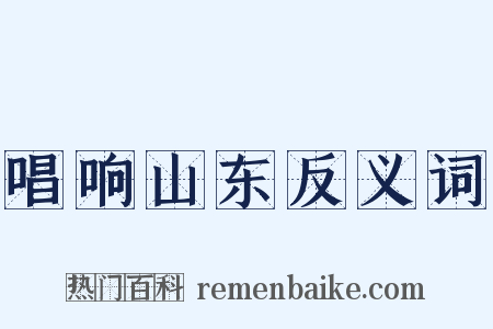 唱响山东反义词是什么意思的图片